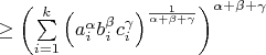 $\geq\left(\sum\limits_{i=1}^k\left(a_i^{\alpha}b_i^{\beta}c_i^{\gamma}\right)^{\frac{1}{\alpha+\beta+\gamma}}\right)^{\alpha+\beta+\gamma}$