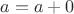 $a=a+0$