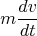 $$m\frac{dv}{dt}$$