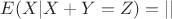 $E(X|X+Y=Z) = || $