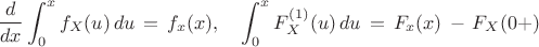 $$
\frac{d}{dx}\int^x_0 f_X(u) \, du \, = \, f_x(x) ,  \quad \int^x_0 F^{(1)}_X(u) \, du \, = \, F_x(x)  \, - \, F_X(0+)
$$