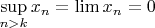 $\sup\limits_{n>k} x_n=\lim x_n=0$