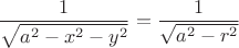 $$ \frac{1}{\sqrt{a^2-x^2-y^2}} =  \frac{1}{\sqrt{a^2-r^2}}$$