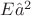 $ E \hat{a}^2$