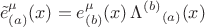 $$
\tilde{e}^{\mu}_{(a)}(x) = e^{\mu}_{(b)}(x) \, {\Lambda^{(b)}}_{(a)}(x)
$$