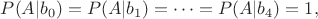 $ P(A|b_0)= P(A|b_1)= \dots = P(A|b_4)=1, $