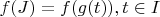 $f(J) = f(g(t)), t\in I$