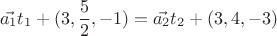 $$ \vec{a_1} t_1 + (3,\frac{5}{2},-1) = \vec{a_2} t_2 + (3,4,-3) $$ $$ \vec{a_1} t_1 + (3,\frac{5}{2},-1) = \vec{a_2} t_2 + (3,4,-3) $$