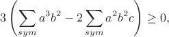 $$3\left(\sum_{sym} a^3 b^2 - 2 \sum_{sym} a^2 b^2 c\right)\geq 0,$$
