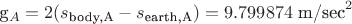 g_A = 2 (s_{\text{body,A}} -  s_{\text{earth,A}})= 9.799874 \text{ m/sec}^2}
