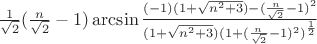 $\frac{1}{\sqrt{2}}(\frac{n}{\sqrt{2}}-1)\arcsin\frac{(-1)(1+\sqrt{n^2+3})-(\frac{n}{\sqrt{2}}-1)^2}{(1+\sqrt{n^2+3})(1+(\frac{n}{\sqrt{2}}-1)^2)^\frac{1}{2}}$