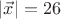$| \vec {x} | = 26$