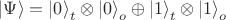 $\left|\Psi\right\rangle=\left|0\right\rangle_t\otimes\left|0\right\rangle_o\oplus\left|1\right\rangle_t\otimes\left|1\right\rangle_o$