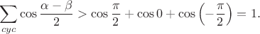 $$\sum_{cyc}\cos\frac{\alpha-\beta}{2}>\cos\frac{\pi}{2}+\cos0+\cos\left(-\frac{\pi}{2}\right)=1.$$