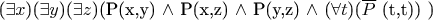 ($\exists x$)($\exists y$)($\exists z$)(P(x,y) $\wedge$ P(x,z) $\wedge$ P(y,z) $\wedge$ ($\forall t$)($\overline P$ (t,t)) )
