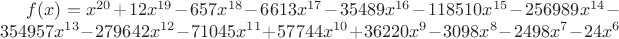 $f(x)=x^{20}+12 x^{19}-657 x^{18}-6613 x^{17}-35489 x^{16}-118510 x^{15}-256989 x^{14}-354957 x^{13}-279642x^{12}-71045 x^{11}+57744 x^{10}+36220 x^9-3098 x^8-2498 x^7-24 x^6$