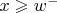 $x \geqslant {w}^-$