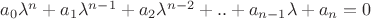 $a_0\lambda^n+a_1\lambda^{n-1}+a_2\lambda^{n-2}+..+a_{n-1}\lambda+a_{n}=0$