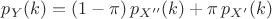 $p_Y(k) = (1-\pi) \, p_{X''}(k) + \pi \,p_{X'}(k)$