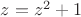 $z=z^2+1$