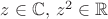 $z\in\mathbb{C},\,z^2 \in \mathbb{R}$