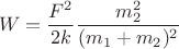 $$W = \frac{F^2}{2k}\frac{m_2^2}{(m_1 + m_2)^2}$$