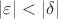 $|\varepsilon| < |\delta|$
