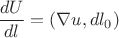 $\dfrac{dU}{dl} = (\nabla u, dl_0)$