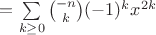 $=\sum\limits_{k\ge 0} \binom{-n}k (-1)^k x^{2k}$