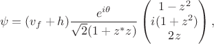 $$\psi = (v_f + h) \frac{e^{i \theta}}{\sqrt{2} (1 + z^{*}z)} 
\begin{pmatrix}
1 - z^2 \\
i(1 + z^2) \\
2 z
\end{pmatrix},$$