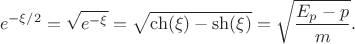 $$e^{-\xi/2}=\sqrt{e^{-\xi}}=\sqrt{\ch(\xi)-\sh(\xi)}=\sqrt{\frac{E_p-p}{m}}.$$
