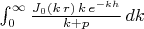 $\int_0^\infty \frac{J_0 (k\,r)\,k\,e^{-kh}}{k+p}\,dk$