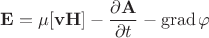 $\displaystyle \mathbf{E}=\mu[\mathbf{v}\mathbf{H}]-\frac{\partial\mathbf{A}}{\partial t}-\mathop{\mathrm{grad}}\varphi$