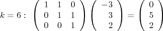 $$k=6:\ \left(\begin{array}{ccc} 1&1&0\\0&1&1\\0&0&1 \end{array}\right)
\left(\begin{array}{rrr} -3\\3\\2 \end{array}\right)=
\left(\begin{array}{rrr}0\\5\\2\end{array}\right)$$