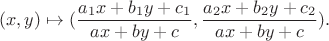 $$ (x,y)\mapsto (\frac{a_1x+b_1y+c_1}{ax+by+c}, \frac{a_2x+b_2y+c_2}{ax+by+c}) .$$