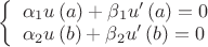 $\left\{ \begin{array}{l}
{\alpha _1}u\left( a \right) + {\beta _1}u'\left( a \right) = 0\\
{\alpha _2}u\left( b \right) + {\beta _2}u'\left( b \right) = 0
\end{array} \right.$ $\left\{ \begin{array}{l}
{\alpha _1}u\left( a \right) + {\beta _1}u'\left( a \right) = 0\\
{\alpha _2}u\left( b \right) + {\beta _2}u'\left( b \right) = 0
\end{array} \right.$
