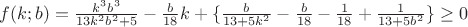 $f(k;b)=\frac{k^3b^3}{13k^2b^2+5}-\frac{b}{18}k+\{\frac{b}{13+5k^2}-\frac{b}{18}-\frac{1}{18}+\frac{1}{13+5b^2}\}\ge0$