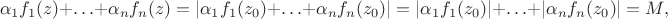 $$
\alpha_1 f_1(z)+\ldots+\alpha_n f_n (z)=|\alpha_1 f_1(z_0)+\ldots+\alpha_nf_n (z_0)|=|\alpha_1 f_1(z_0)|+\ldots+|\alpha_nf_n (z_0)|=M,
$$