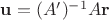 $\mathbf u = (A')^{-1} A \mathbf r$