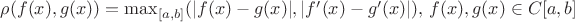 $\rho(f(x),g(x))=\max_{[a,b]}(|f(x)-g(x)|,|f'(x)-g'(x)|),\,f(x),g(x)\in C[a,b]$