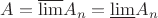 $\displaystyle{A = \overline{\lim} A_n = \underline{\lim} A_n }$