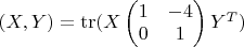 $(X,Y)=\operatorname{tr}(X
\begin{pmatrix}
1 & -4 \\
0 & 1 
\end{pmatrix}
Y^T)$