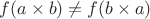 $f(a \times b) \ne f(b \times a)$
