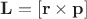 $\mathbf{L} = [\mathbf{r} \times \mathbf{p}]$