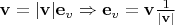 $\mathbf{v} = |\mathbf{v}|\mathbf{e}_v \Rightarrow \mathbf{e}_v = \mathbf{v}\frac{1}{|\mathbf{v}|}$