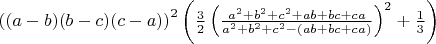 $\left((a-b)(b-c)(c-a)\right)^2\left(\frac{3}{2}\left(\frac{a^2+b^2+c^2+ab+bc+ca}{a^2+b^2+c^2-(ab+bc+ca)}\right)^2+\frac{1}{3}\right)$