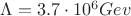 \Lambda=3.7\cdot10^6Gev