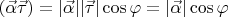 $(\vec{\alpha} \vec{\tau})=|\vec{\alpha}||\vec{\tau}|\cos\varphi=|\vec{\alpha}|\cos\varphi$
