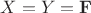 $X = Y = \mathbf F$