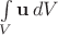 $\int\limits_V \mathbf u\,dV$ $\int\limits_V \mathbf u\,dV$